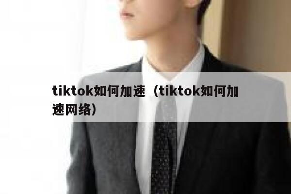 tiktok如何加速(tiktok如何加速网络) 第1张 tiktok如何加速(tiktok如何加速网络) 第1张