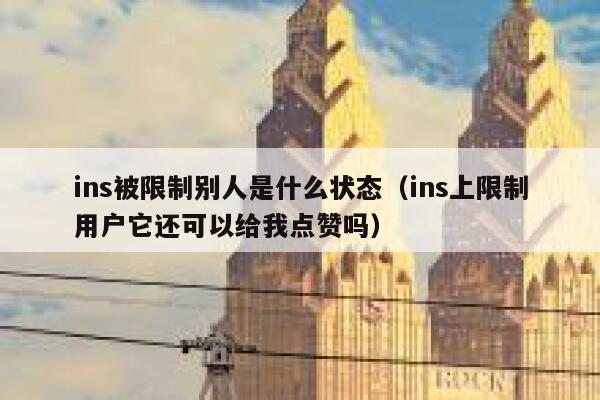 ins被限制别人是什么状态（ins上限制用户它还可以给我点赞吗） 第1张