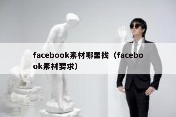 facebook素材哪里找（facebook素材要求） 第1张