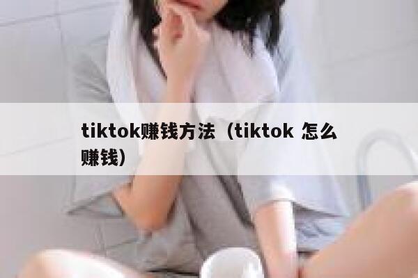 tiktok赚钱方法（tiktok 怎么赚钱） 第1张