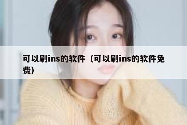 可以刷ins的软件（可以刷ins的软件免费） 第1张