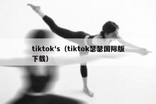 tiktok's（tiktok瑟瑟国际版下载） 第1张