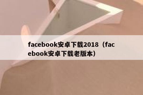 facebook安卓下载2018（facebook安卓下载老版本） 第1张