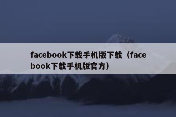 facebook下载手机版下载（facebook下载手机版官方） 第1张
