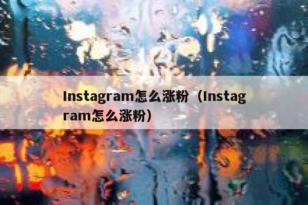 Instagram怎么涨粉（Instagram怎么涨粉） 第1张