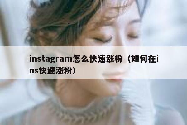 instagram怎么快速涨粉（如何在ins快速涨粉） 第1张