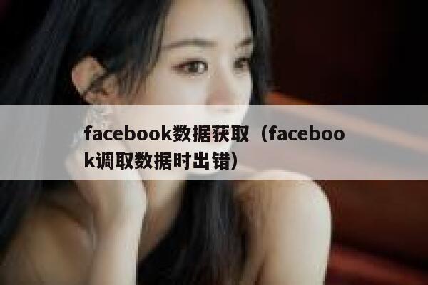 facebook数据获取（facebook调取数据时出错） 第1张