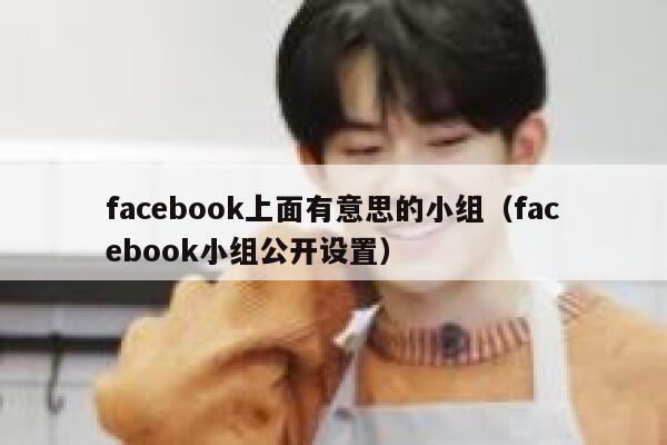 facebook上面有意思的小组（facebook小组公开设置） 第1张
