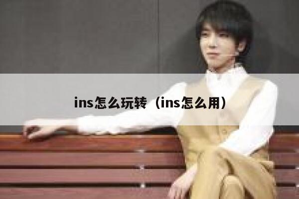 ins怎么玩转（ins怎么用） 第1张
