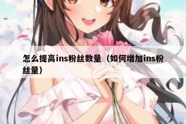 怎么提高ins粉丝数量(如何增加ins粉丝量) 第1张 怎么提高ins粉丝数量(如何增加ins粉丝量) 第1张