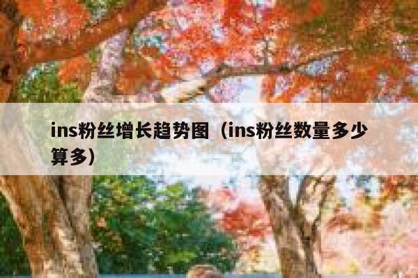 ins粉丝增长趋势图（ins粉丝数量多少算多） 第1张