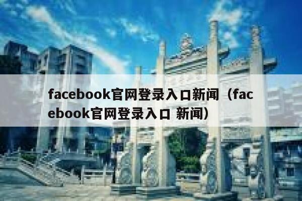 facebook官网登录入口新闻(facebook官网登录入口 新闻) 第1张 facebook官网登录入口新闻(facebook官网登录入口 新闻) 第1张