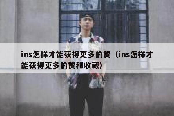 ins怎样才能获得更多的赞（ins怎样才能获得更多的赞和收藏） 第1张