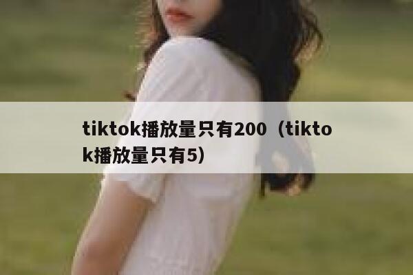 tiktok播放量只有200（tiktok播放量只有5） 第1张