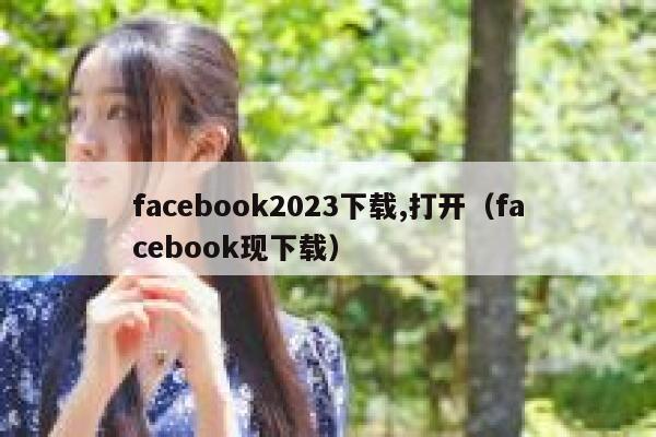facebook2023下载,打开（facebook现下载） 第1张