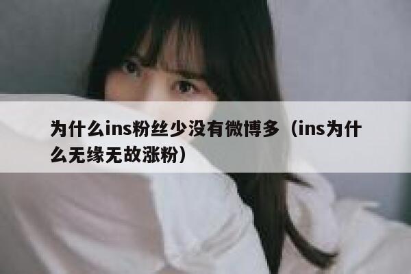 为什么ins粉丝少没有微博多（ins为什么无缘无故涨粉） 第1张