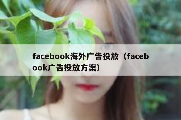 facebook海外广告投放（facebook广告投放方案） 第1张