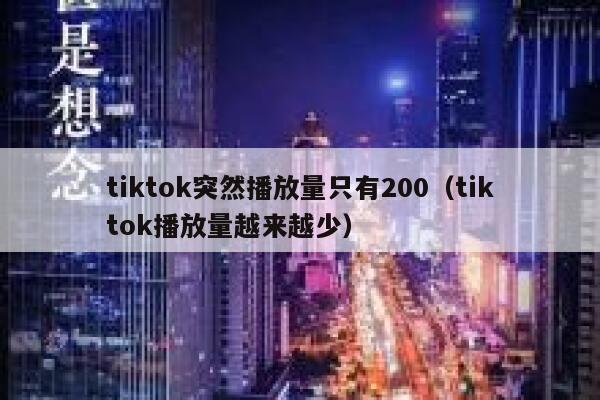 tiktok突然播放量只有200（tiktok播放量越来越少） 第1张