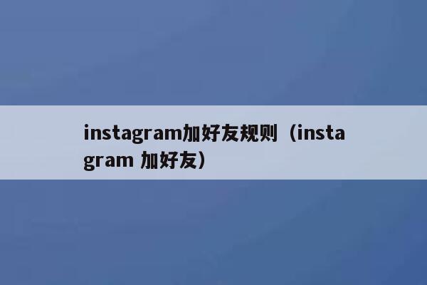 instagram加好友规则(instagram 加好友) 第1张 instagram加好友规则(instagram 加好友) 第1张