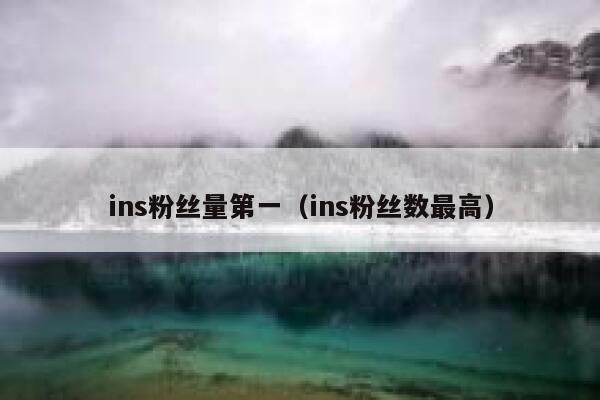 ins粉丝量第一(ins粉丝数最高) 第1张 ins粉丝量第一(ins粉丝数最高) 第1张