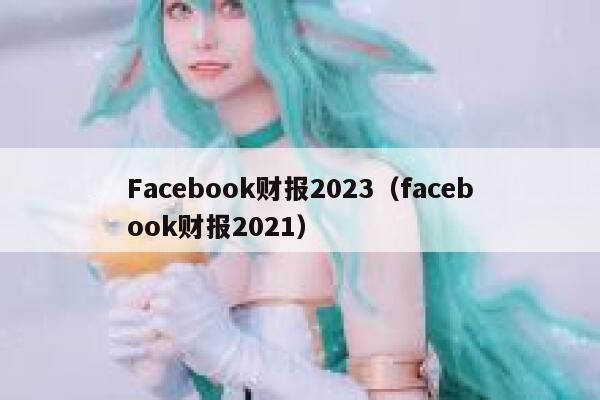 Facebook财报2023（facebook财报2021） 第1张