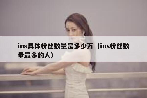 ins具体粉丝数量是多少万（ins粉丝数量最多的人） 第1张