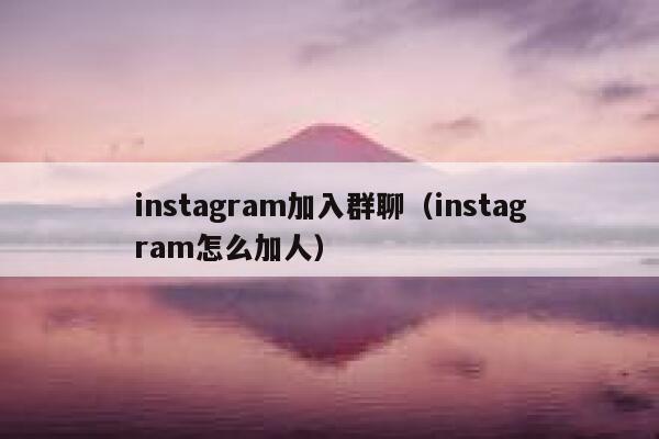 instagram加入群聊(instagram怎么加人) 第1张 instagram加入群聊(instagram怎么加人) 第1张