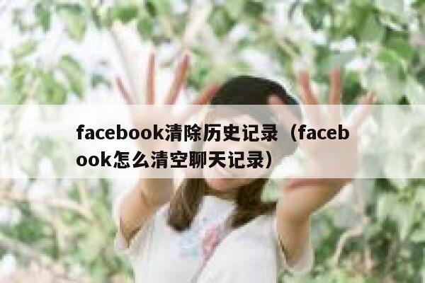facebook清除历史记录（facebook怎么清空聊天记录） 第1张