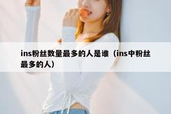 ins粉丝数量最多的人是谁（ins中粉丝最多的人） 第1张