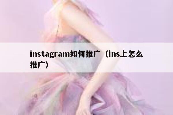 instagram如何推广（ins上怎么推广） 第1张