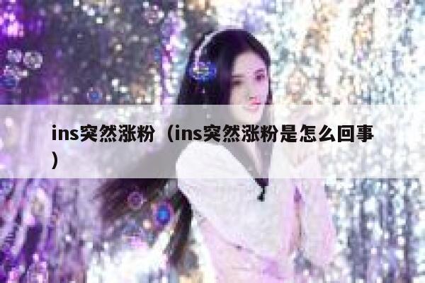 ins突然涨粉(ins突然涨粉是怎么回事) 第1张 ins突然涨粉(ins突然涨粉是怎么回事) 第1张