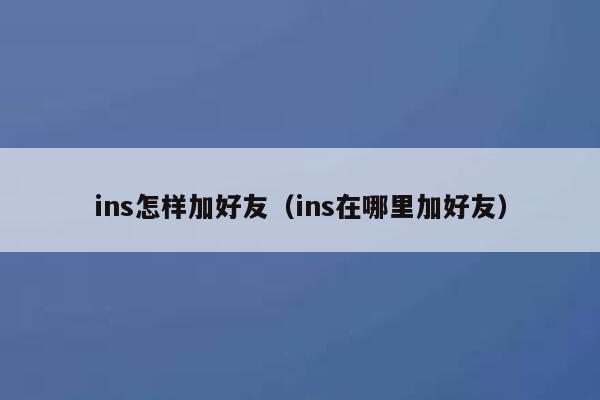 ins怎样加好友（ins在哪里加好友） 第1张