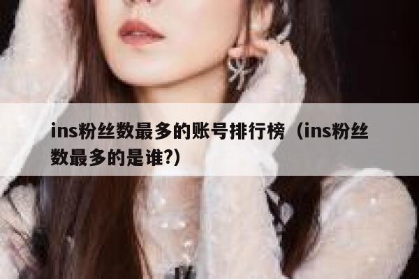 ins粉丝数最多的账号排行榜(ins粉丝数最多的是谁?) 第1张 ins粉丝数最多的账号排行榜(ins粉丝数最多的是谁?) 第1张