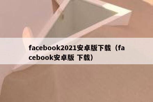 facebook2021安卓版下载（facebook安卓版 下载） 第1张