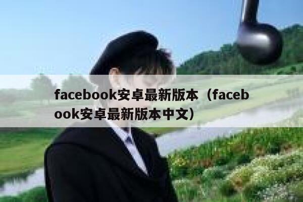 facebook安卓最新版本（facebook安卓最新版本中文） 第1张