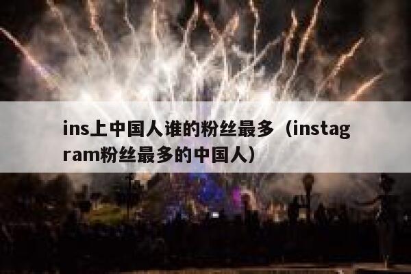 ins上中国人谁的粉丝最多（instagram粉丝最多的中国人） 第1张