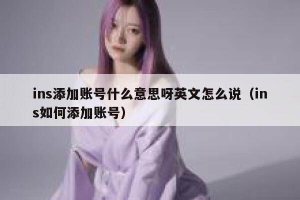 ins添加账号什么意思呀英文怎么说(ins如何添加账号) 第1张 ins添加账号什么意思呀英文怎么说(ins如何添加账号) 第1张