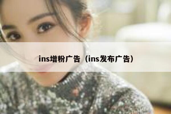 ins增粉广告(ins发布广告) 第1张 ins增粉广告(ins发布广告) 第1张