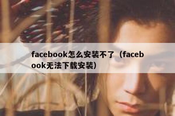facebook怎么安装不了（facebook无法下载安装） 第1张