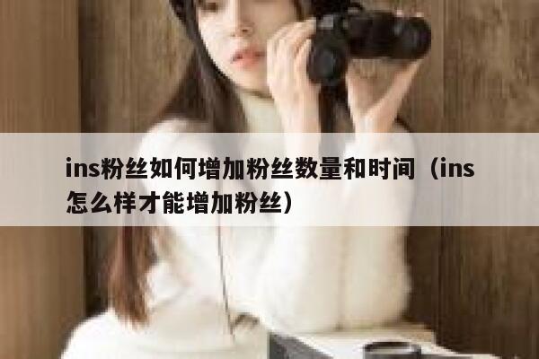 ins粉丝如何增加粉丝数量和时间(ins怎么样才能增加粉丝) 第1张 ins粉丝如何增加粉丝数量和时间(ins怎么样才能增加粉丝) 第1张