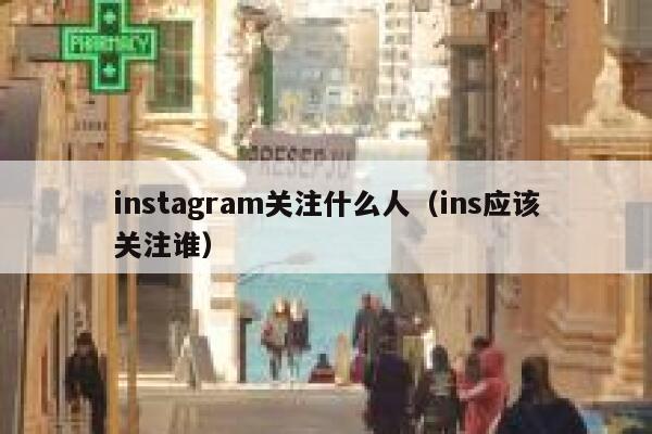 instagram关注什么人（ins应该关注谁） 第1张