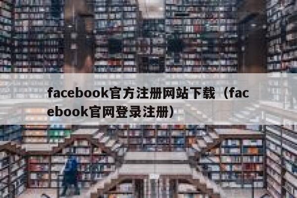 facebook官方注册网站下载（facebook官网登录注册） 第1张