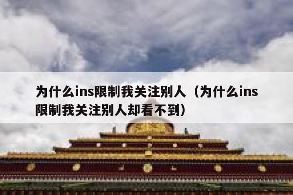 为什么ins限制我关注别人(为什么ins限制我关注别人却看不到) 第1张 为什么ins限制我关注别人(为什么ins限制我关注别人却看不到) 第1张