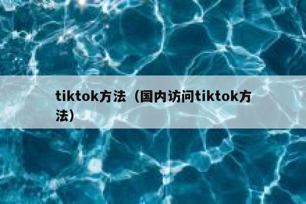 tiktok方法（国内访问tiktok方法） 第1张