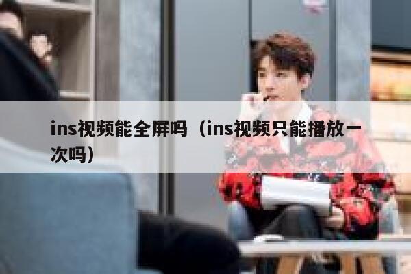 ins视频能全屏吗(ins视频只能播放一次吗) 第1张 ins视频能全屏吗(ins视频只能播放一次吗) 第1张