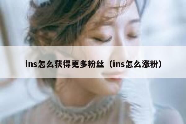 ins怎么获得更多粉丝(ins怎么涨粉) 第1张 ins怎么获得更多粉丝(ins怎么涨粉) 第1张