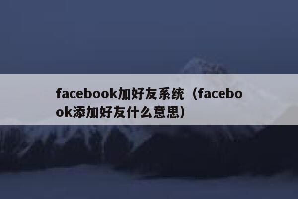facebook加好友系统(facebook添加好友什么意思) 第1张 facebook加好友系统(facebook添加好友什么意思) 第1张
