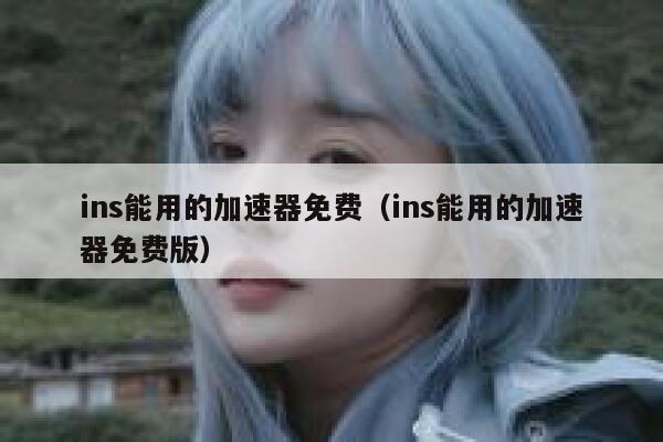 ins能用的加速器免费(ins能用的加速器免费版) 第1张 ins能用的加速器免费(ins能用的加速器免费版) 第1张
