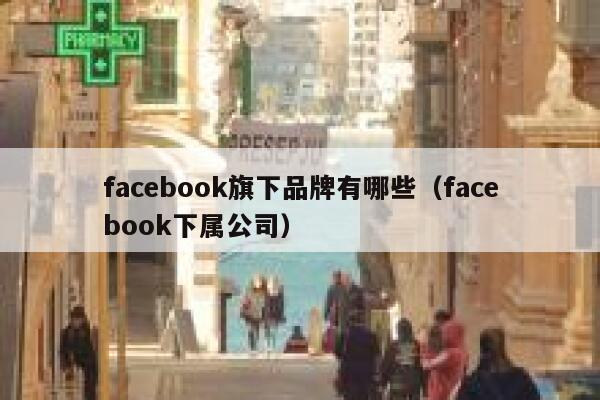 facebook旗下品牌有哪些（facebook下属公司） 第1张