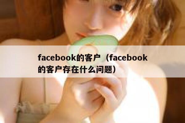 facebook的客户（facebook的客户存在什么问题） 第1张
